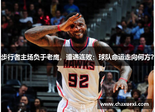 步行者主场负于老鹰，遭遇连败：球队命运走向何方？