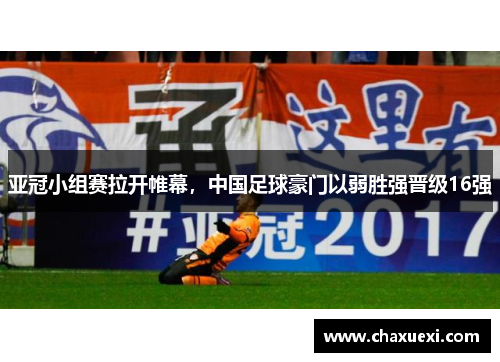 亚冠小组赛拉开帷幕，中国足球豪门以弱胜强晋级16强