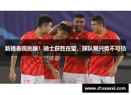 新援表现抢眼！骑士获胜在望，球队复兴势不可挡