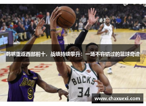鹈鹕重返西部前十，战绩持续攀升：一场不容错过的篮球奇迹