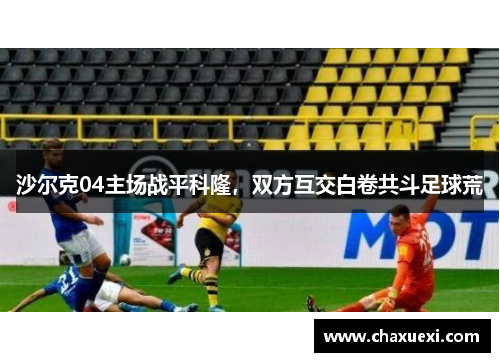 沙尔克04主场战平科隆，双方互交白卷共斗足球荒