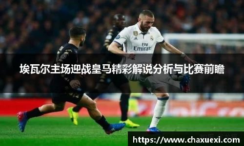 埃瓦尔主场迎战皇马精彩解说分析与比赛前瞻