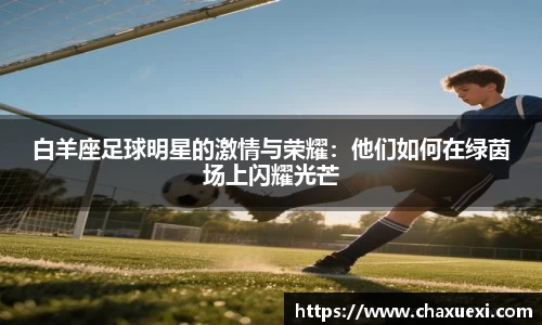 白羊座足球明星的激情与荣耀：他们如何在绿茵场上闪耀光芒